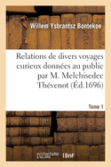 Relations de Divers Voyages Curieux Donn?es Au Public Par M. Melchisedec Th?venot. Tome 1: Relation Ou Journal Du Voyage de Bontekoe Aux Indes Orientales