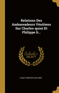 Relations Des Ambassadeurs V?nitiens Sur Charles-Quint Et Philippe II
