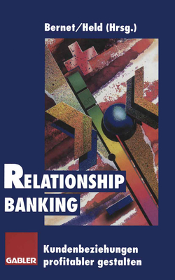 Relationship Banking: Kundenbeziehungen Profitabler Gestalten - Bernet, Beat (Editor), and Held, Peter (Editor)