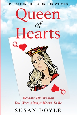 Relationship Book For Women: Queen of Hearts - Become The Woman You Were Always Meant To Be - Doyle, Susan