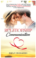 Relationship Communication: How to Resolve Any Conflict with Your Partner, Avoid Communication Mistakes, Create Deeper Intimacy, and Gain Healthy Conflict Resolution in Your Relationship