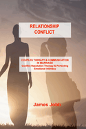 Relationship Conflict: COUPLES THERAPY & COMMUNICATION IN MARRIAGE Conflict Resolution Therapy & Perfecting Emotional Intimacy