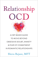 Relationship OCD: A  CBT-Based Guide to Move Beyond Obsessive Doubt, Anxiety, and Fear of Commitment in Romantic Relationships