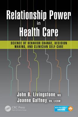 Relationship Power in Health Care: Science of Behavior Change, Decision Making, and Clinician Self-Care - Livingstone, M.D., John B., and Gaffney, R.N., LICSW, Joanne