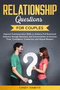 Relationship Questions for Couples: Improve Communication Skills to Achieve Full Emotional Intimacy through Questions and Conversations to Increase Trust, Confidence, Connection and Mutual Respect