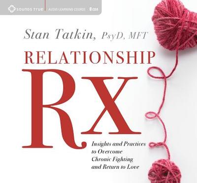 Relationship RX: Insights and Practices to Overcome Chronic Fighting and Return to Love - Tatkin, Stan, PsyD, Mft