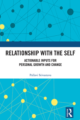 Relationship with the Self: Actionable Inputs for Personal Growth and Change - Srivastava, Pallavi