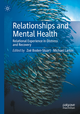 Relationships and Mental Health: Relational Experience in Distress and Recovery - Boden-Stuart, Zo (Editor), and Larkin, Michael (Editor)