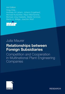 Relationships Between Foreign Subsidiaries: Competition and Cooperation in Multinational Plant Engineering Companies - Maurer, Julia