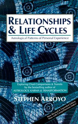 Relationships & Life Cycles: Astrological Patterns of Personal Experience Exploring Chart Comparisons & Transits New Revised & Expanded Edition Now with Comprehensive Index! - Arroyo, Stephen