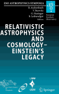 Relativistic Astrophysics and Cosmology - Einstein's Legacy: Proceedings of the MPE/USM/MPA/ESO Joint Astronomy Conference Held in Munich, Germany, 7-11 November 2005