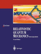 Relativistic Quantum Mechanics: Wave Equations - Greiner, Walter