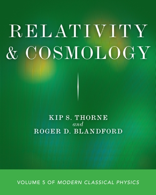 Relativity and Cosmology: Volume 5 of Modern Classical Physics - Thorne, Kip S, and Blandford, Roger D