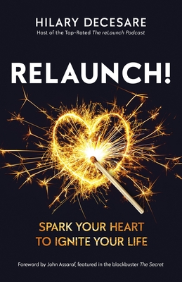 Relaunch!: Spark Your Heart to Ignite Your Life - Assaraf, John (Foreword by), and Decesare, Hilary