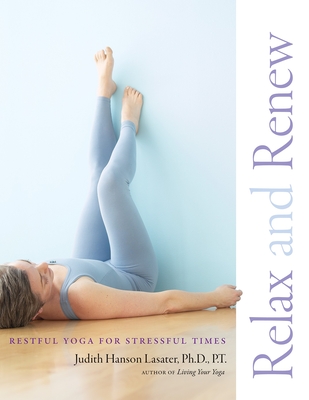 Relax and Renew: Restful Yoga for Stressful Times - Lasater, Judith Hanson