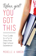 Relax, Girl! You Got This: Your Guide to a Fun and Stress-Free High School Experience