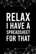 Relax I Have a Spreadsheet For That: Blank Lined Journal - 6"x9" 120 Notebook Pages - Funny Gift for any Office worker and Coworker
