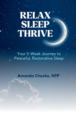 Relax Sleep Thrive: You're 5-Week Journey to Peaceful, Restorative Sleep - Chocko, Amanda