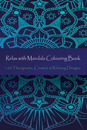 Relax with Mandala Colouring Book, 120 Therapeutic, Creative & Relaxing Designs: Adult Colouring Books Mandalas And Patterns Relaxing Colour Therapy Stress Relief