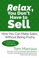 Relax, You Don't Have to Sell: How You Can Make Sales Without Being Pushy ... with Authentic Marketing