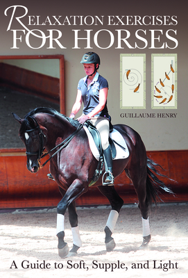 Relaxation Exercises for Riding Horses: A Guide to Soft, Supple, and Light - Henry, Guillaume