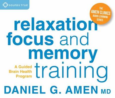 Relaxation, Focus, and Memory Training: A Guided Brain Health Program - Amen, Daniel, MD