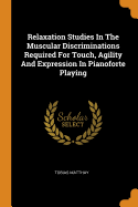 Relaxation Studies in the Muscular Discriminations Required for Touch, Agility and Expression in Pianoforte Playing