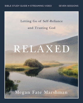 Relaxed Bible Study Guide Plus Streaming Video: Letting Go of Self-Reliance and Trusting God - Marshman, Megan Fate