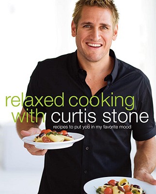 Relaxed Cooking with Curtis Stone: Recipes to Put You in My Favorite Mood - Stone, Curtis