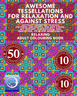 Relaxing Adult Colouring Book: Awesome Tessellations for Relaxation and Against Stress - Abstract Geometric Designs, Patterns and Shapes for Relaxation, Anti Stress, Art Therapy, Inspirational Zen, Meditation, Calm and Mindfulness