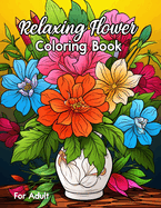 Relaxing Flower Coloring Book For Adult: Easy and Relieving Beautiful Designs of Flowers and Botanical Prints for Nature Lovers color book