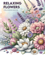 Relaxing Flowers Coloring Book: Experience the therapeutic benefits as you immerse yourself in the calming world of flowers, designed to soothe your soul and uplift your spirit