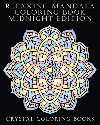 Relaxing Mandala Coloring Book Midnight Edition: 40 Beautiful Midnight Mandala Coloring Pages. Suitable As A Gift For Seniors Adults And Teens. Quality Designs Just What You Expect From A Great Coloring Book. - Louise Ford, and Crystal Coloring Books