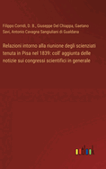 Relazioni Intorno Alla Riunione Degli Scienziati Tenuta in Pisa Nel 1839: Coll' Aggiunta Delle Notizie Sui Congressi Scientifici in Generale (Classic Reprint)