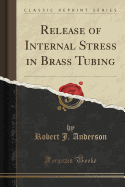 Release of Internal Stress in Brass Tubing (Classic Reprint)