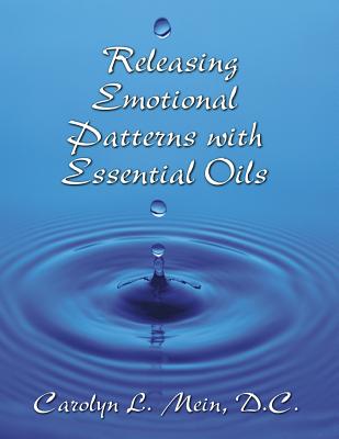 Releasing Emotional Patterns with Essential Oils (2017 Edition): 2017 Edition - Mein, Carolyn L