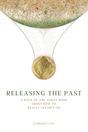 Releasing the Past: A Back-of-the-Toilet Book about How to Really Let Sh*t Go