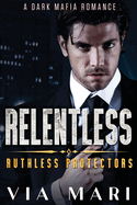 Relentless: Dark Billionaire Mafia Romance