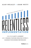 Relentless Implementation: Creating Clarity, Alignment and a Working Together Operating System to Maximize Your Business Performance
