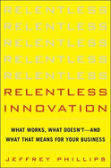 Relentless Innovation: What Works, What Doesn't--And What That Means for Your Business