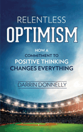 Relentless Optimism: How a Commitment to Positive Thinking Changes Everything
