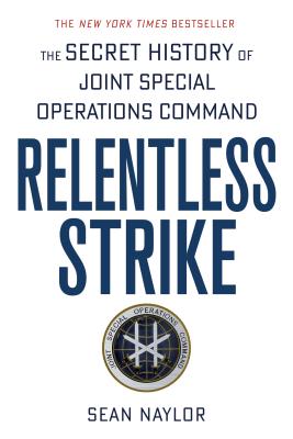 Relentless Strike: The Secret History of Joint Special Operations Command - Naylor, Sean
