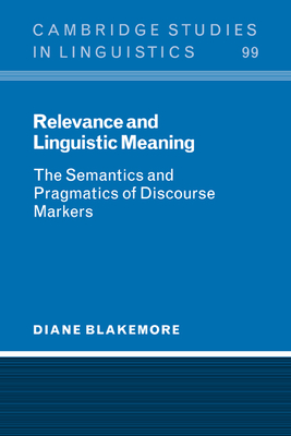 Relevance and Linguistic Meaning: The Semantics and Pragmatics of Discourse Markers - Blakemore, Diane