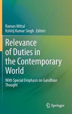 Relevance of Duties in the Contemporary World: With Special Emphasis on Gandhian Thought - Mittal, Raman (Editor), and Singh, Kshitij Kumar (Editor)