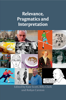Relevance, Pragmatics and Interpretation - Scott, Kate (Editor), and Clark, Billy (Editor), and Carston, Robyn (Editor)