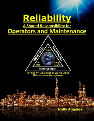 Reliability - A Shared Responsibility for Operators and Maintenance: 3rd and 4th Discipline of World Class Maintenance (The 12 Disciplines - Angeles, Rolly (Foreword by), and Hilaria, Ronald (Foreword by)