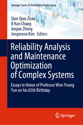 Reliability Analysis and Maintenance Optimization of Complex Systems: Essays in Honor of Professor Won Young Yun on his 65th Birthday - Zhao, Qian Qian (Editor), and Chung, Il Han (Editor), and Zheng, Junjun (Editor)