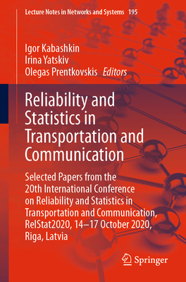 Reliability and Statistics in Transportation and Communication: Selected Papers from the 20th International Conference on Reliability and Statistics in Transportation and Communication, Relstat2020, 14-17 October 2020, Riga, Latvia - Kabashkin, Igor (Editor), and Yatskiv, Irina (Editor), and Prentkovskis, Olegas (Editor)