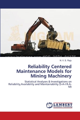Reliability Centered Maintenance Models for Mining Machinery - Raju, N V S