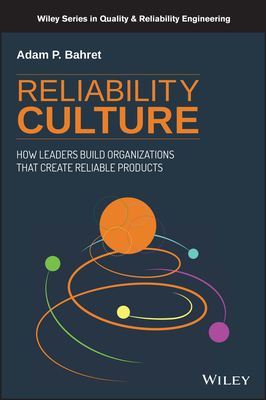 Reliability Culture: How Leaders Build Organizations that Create Reliable Products - Bahret, Adam P.